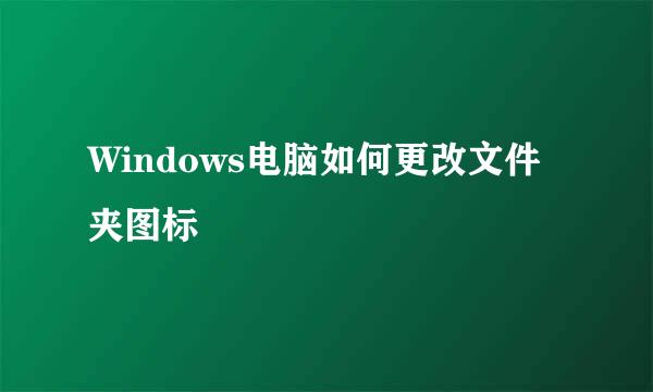 Windows电脑如何更改文件夹图标