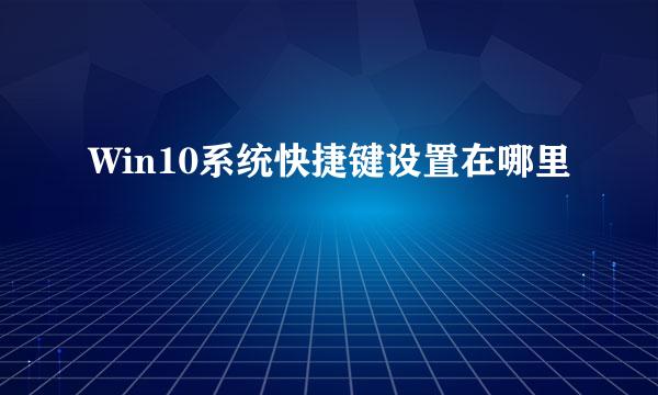 Win10系统快捷键设置在哪里