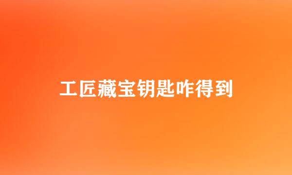 工匠藏宝钥匙咋得到