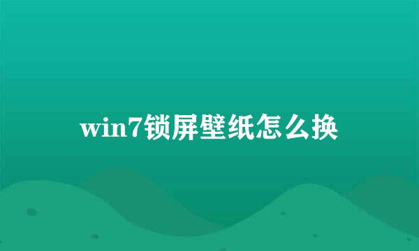 win7锁屏壁纸怎么换
