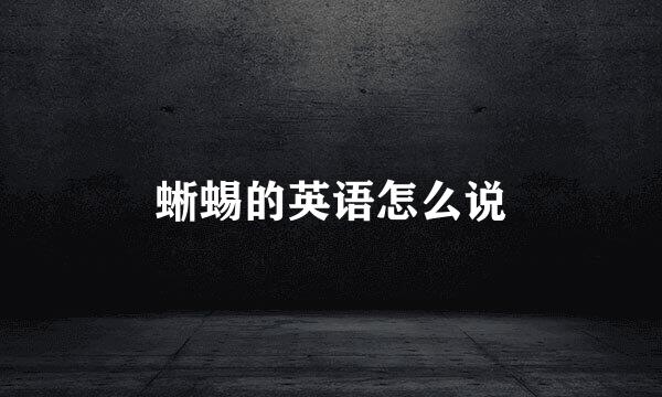 蜥蜴的英语怎么说
