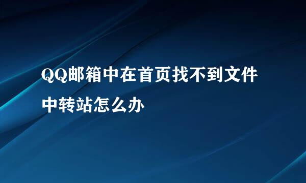 QQ邮箱中在首页找不到文件中转站怎么办