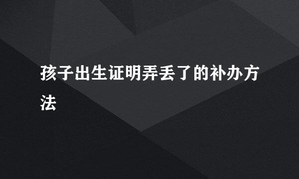 孩子出生证明弄丢了的补办方法