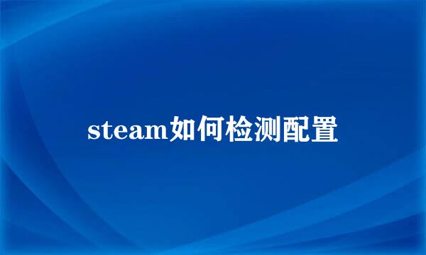 steam如何检测配置