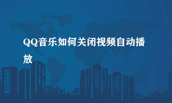 QQ音乐如何关闭视频自动播放
