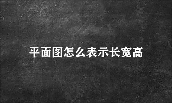 平面图怎么表示长宽高