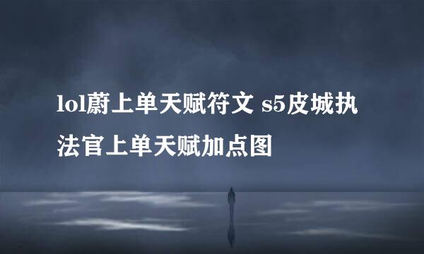 lol蔚上单天赋符文 s5皮城执法官上单天赋加点图