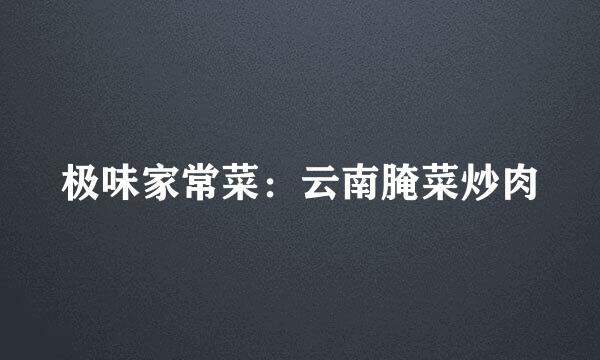 极味家常菜：云南腌菜炒肉