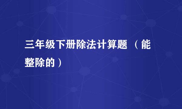三年级下册除法计算题 （能整除的）