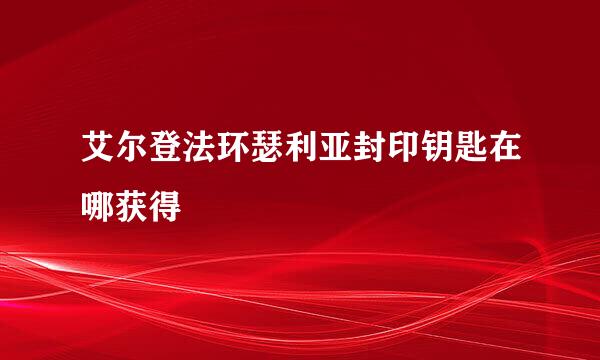 艾尔登法环瑟利亚封印钥匙在哪获得