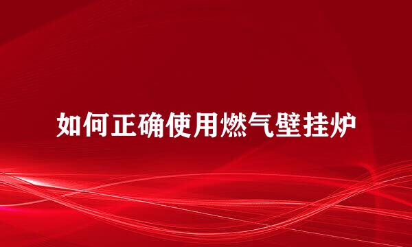如何正确使用燃气壁挂炉
