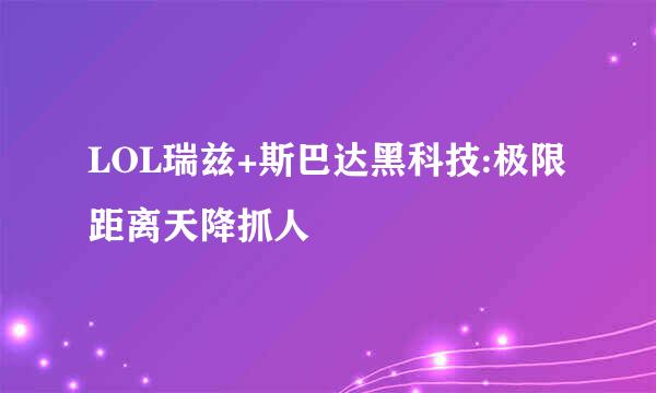 LOL瑞兹+斯巴达黑科技:极限距离天降抓人