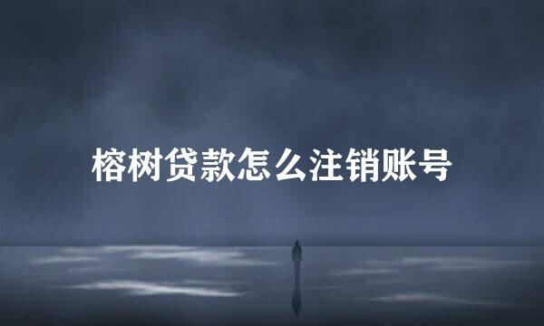 榕树贷款怎么注销账号