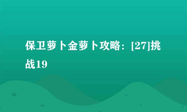 保卫萝卜金萝卜攻略：[27]挑战19