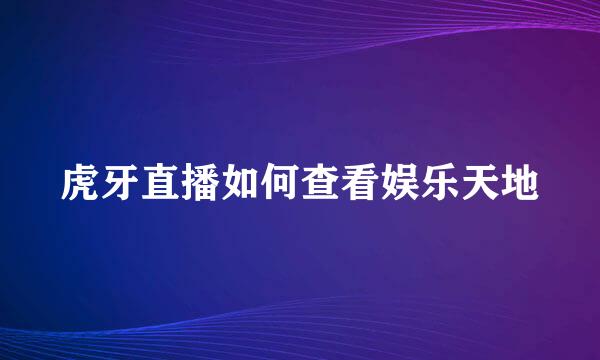 虎牙直播如何查看娱乐天地