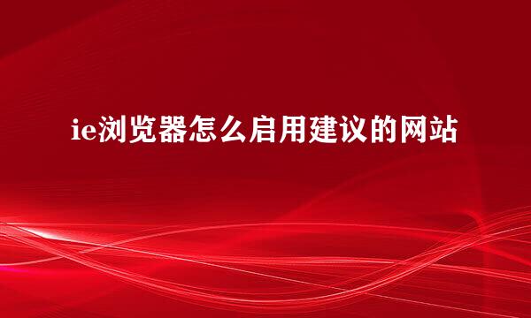 ie浏览器怎么启用建议的网站