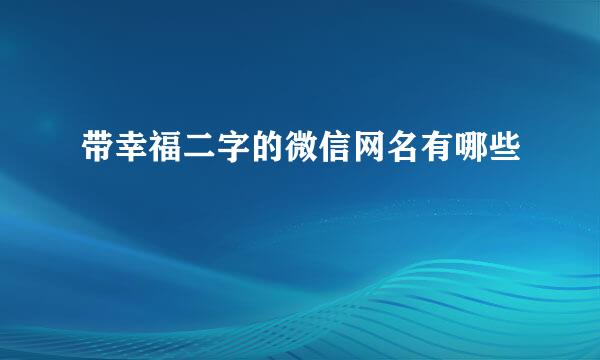 带幸福二字的微信网名有哪些