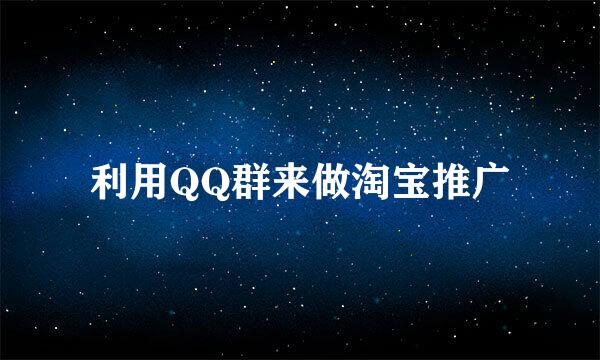 利用QQ群来做淘宝推广