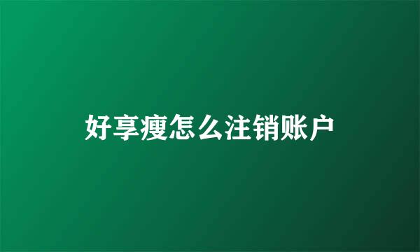 好享瘦怎么注销账户