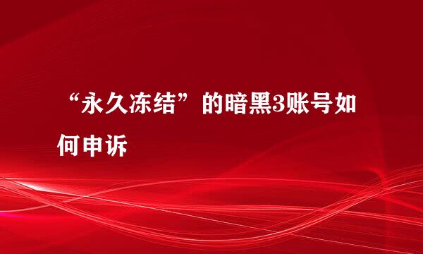 “永久冻结”的暗黑3账号如何申诉