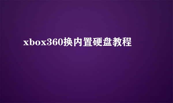 xbox360换内置硬盘教程