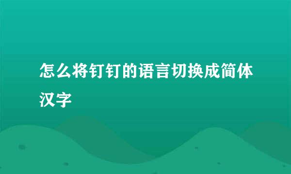 怎么将钉钉的语言切换成简体汉字