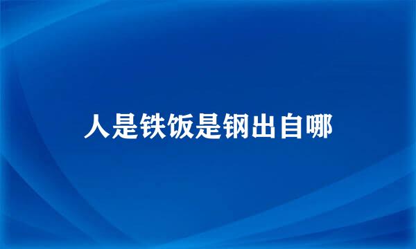 人是铁饭是钢出自哪