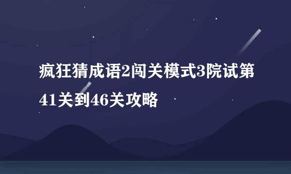 疯狂猜成语2闯关模式3院试第41关到46关攻略