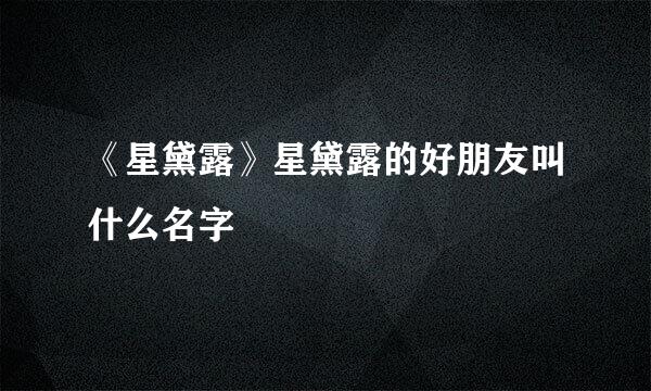 《星黛露》星黛露的好朋友叫什么名字