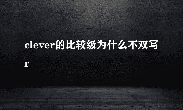 clever的比较级为什么不双写r