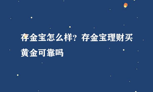 存金宝怎么样？存金宝理财买黄金可靠吗