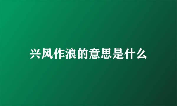 兴风作浪的意思是什么
