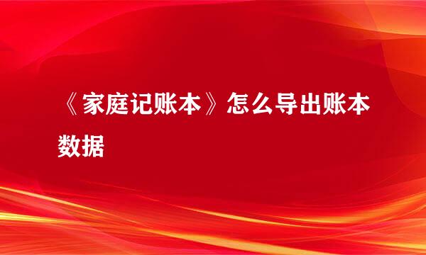 《家庭记账本》怎么导出账本数据