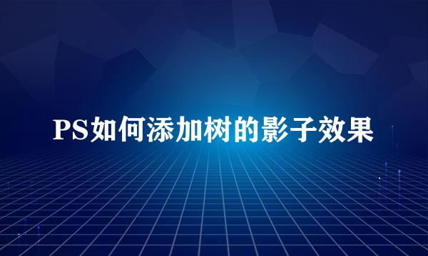 PS如何添加树的影子效果