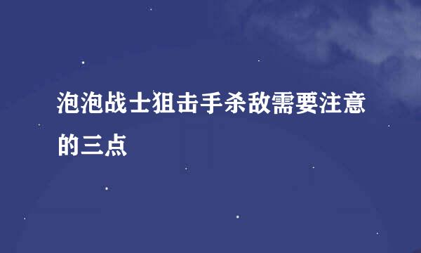 泡泡战士狙击手杀敌需要注意的三点