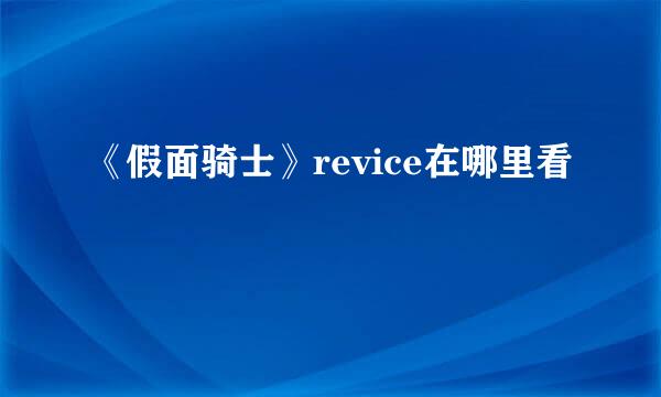 《假面骑士》revice在哪里看