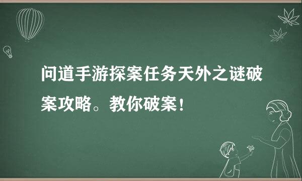 问道手游探案任务天外之谜破案攻略。教你破案！