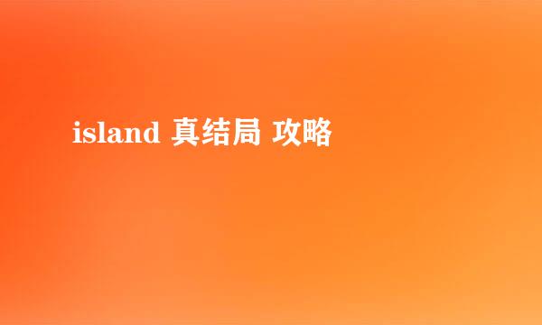 island 真结局 攻略