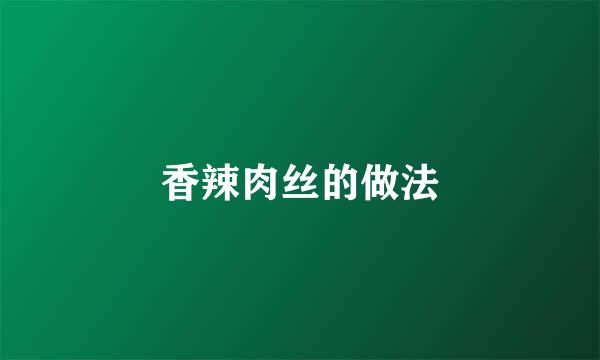 香辣肉丝的做法