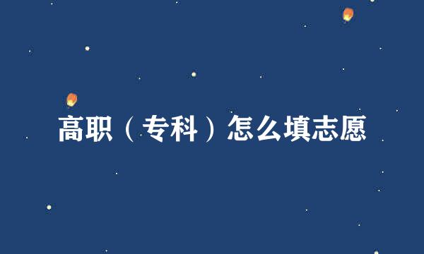 高职(专科)怎么填志愿
