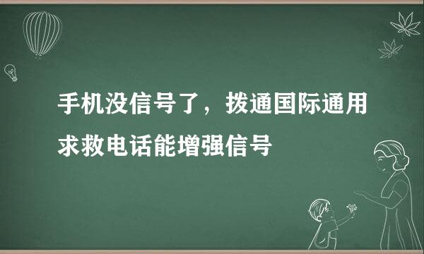 手机没信号了，拨通国际通用求救电话能增强信号