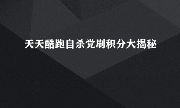 天天酷跑自杀党刷积分大揭秘
