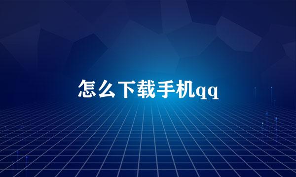 怎么下载手机qq