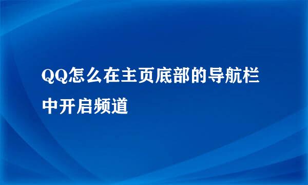 QQ怎么在主页底部的导航栏中开启频道