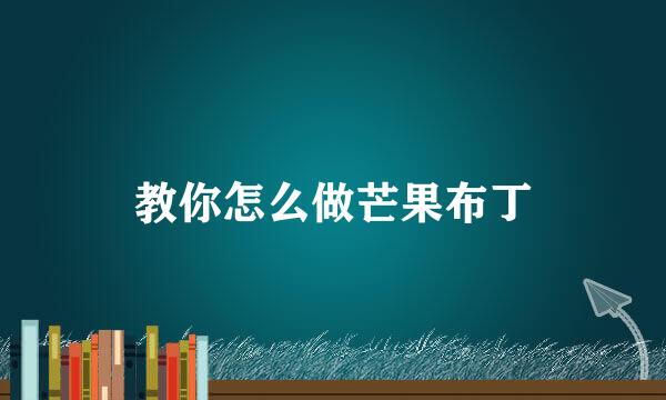 教你怎么做芒果布丁