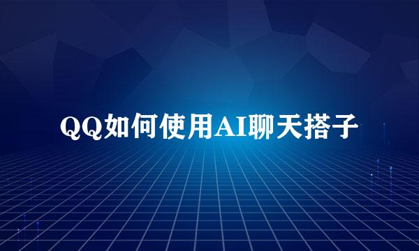 QQ如何使用AI聊天搭子