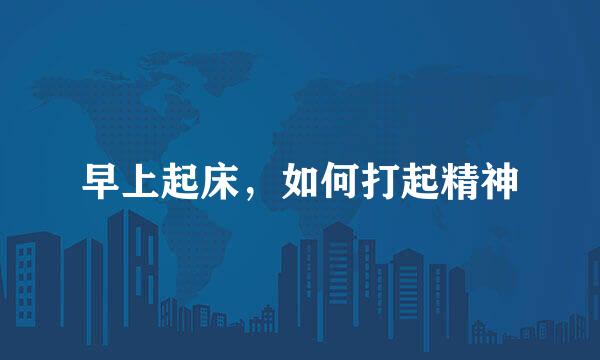早上起床，如何打起精神