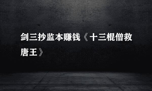 剑三抄监本赚钱《十三棍僧救唐王》