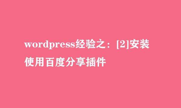 wordpress经验之：[2]安装使用百度分享插件