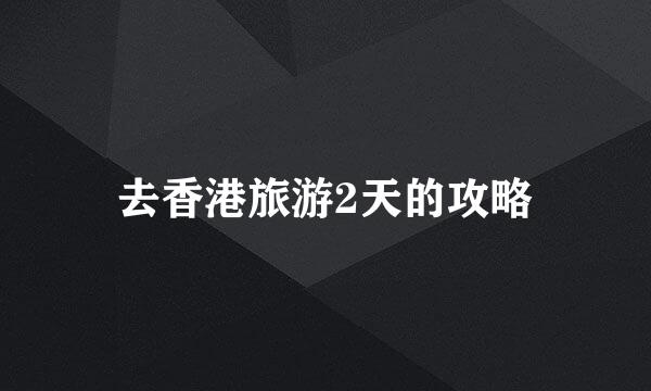 去香港旅游2天的攻略